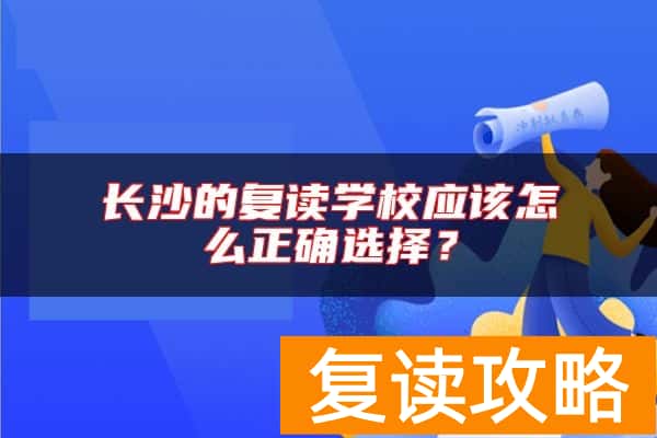 长沙的复读学校应该怎么正确选择？