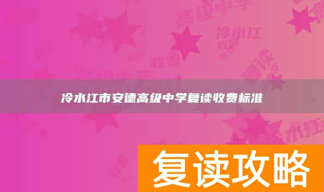 冷水江市安德高级中学复读收费标准