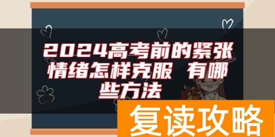 2024高考前的紧张情绪怎样克服 有哪些方法