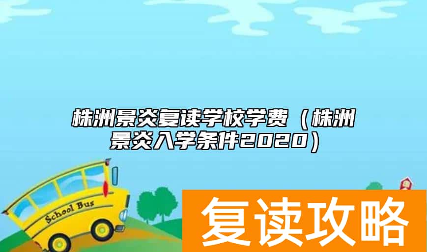 株洲景炎复读学校学费（株洲景炎入学条件2020）