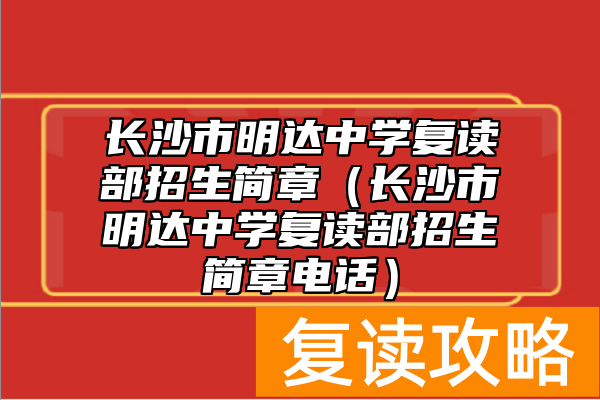 长沙市明达中学复读部招生简章（长沙市明达中学复读部招生简章电话）
