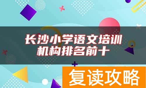 长沙小学语文培训机构排名前十