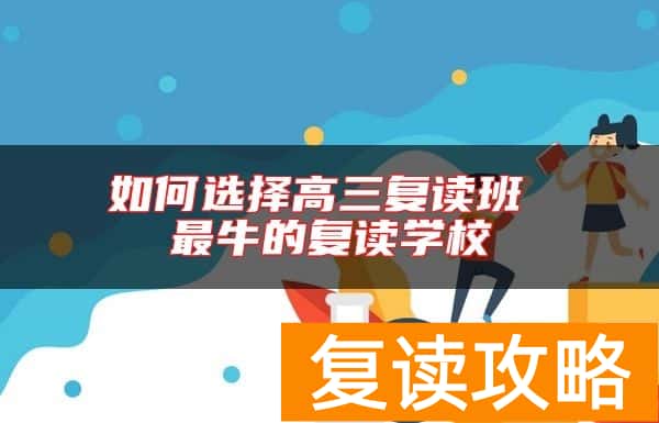 如何选择高三复读班 最牛的复读学校