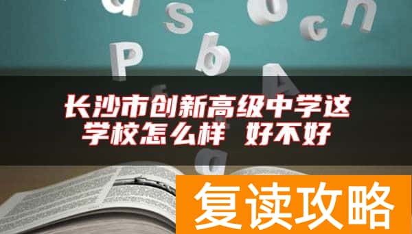 长沙市创新高级中学这学校怎么样 好不好
