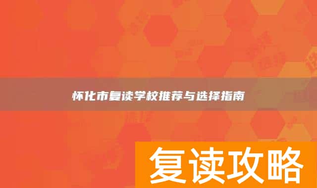 怀化市复读学校推荐与选择指南
