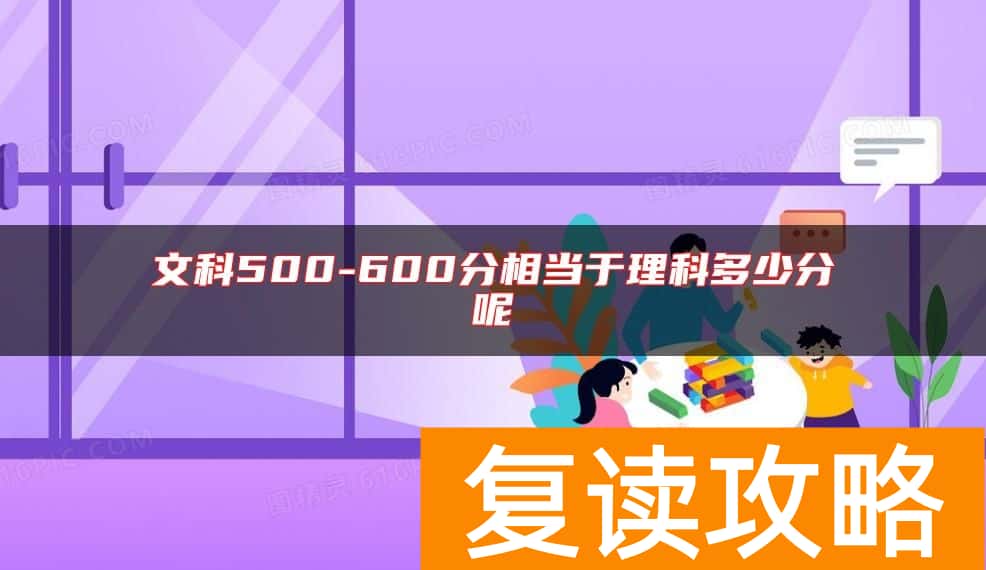 文科500-600分相当于理科多少分呢