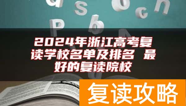 2024年浙江高考复读学校名单及排名 最好的复读院校