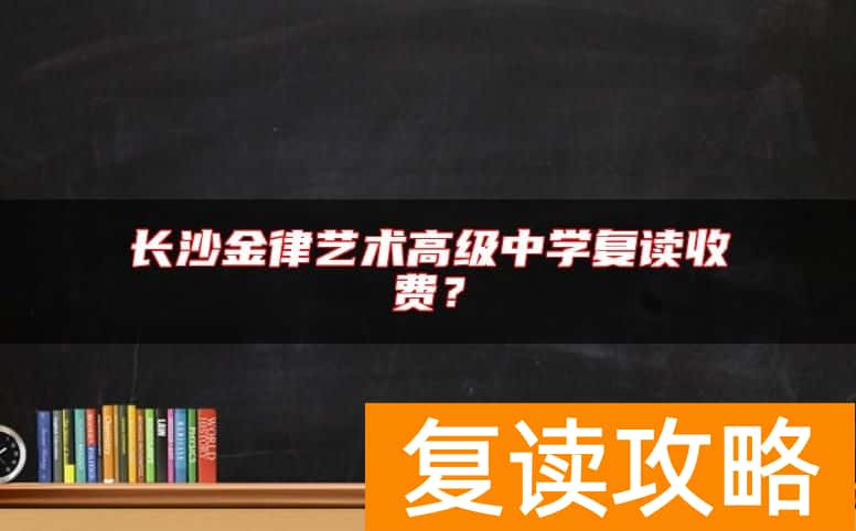 长沙金律艺术高级中学复读收费？