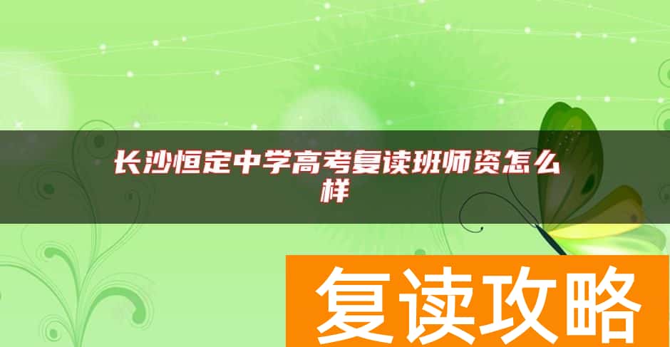 长沙恒定中学高考复读班师资怎么样