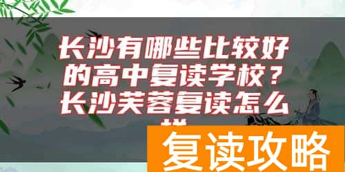 长沙有哪些比较好的高中复读学校？长沙芙蓉复读怎么样