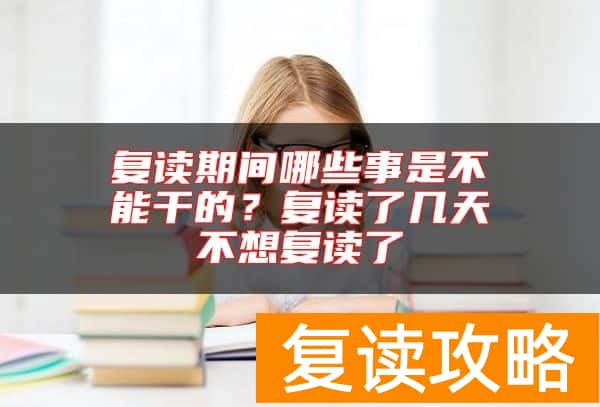 复读期间哪些事是不能干的？复读了几天不想复读了