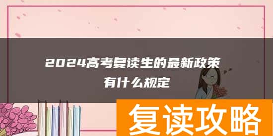 2024高考复读生的最新政策 有什么规定