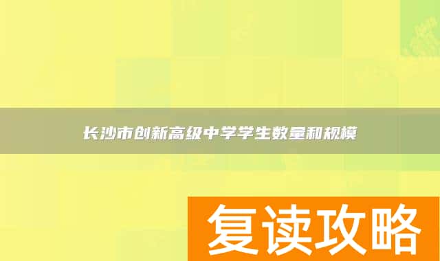 长沙市创新高级中学学生数量和规模