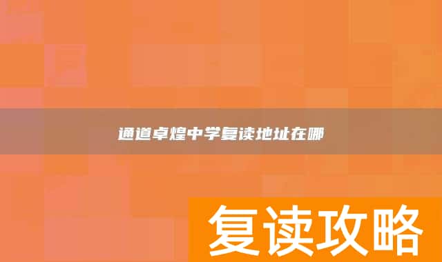 通道卓煌中学复读地址在哪
