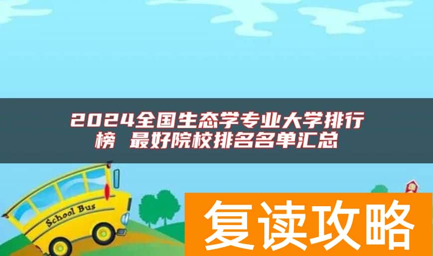 2024全国生态学专业大学排行榜 最好院校排名名单汇总