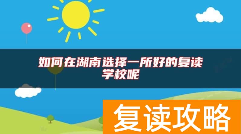 如何在湖南选择一所好的复读学校呢