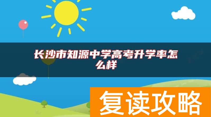 长沙市知源中学高考升学率怎么样