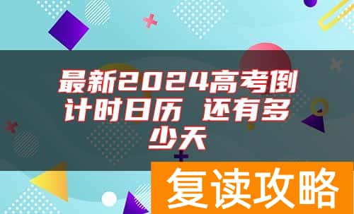 最新2024高考倒计时日历 还有多少天