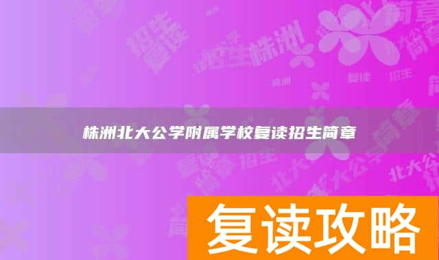 株洲北大公学附属学校复读招生简章