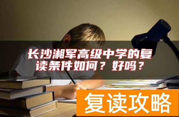 长沙湘军高级中学的复读条件如何?好吗?