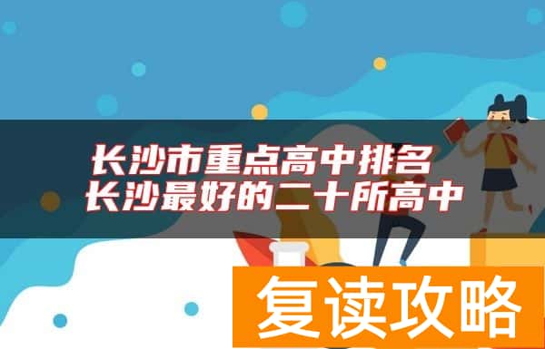 长沙市重点高中排名 长沙最好的二十所高中