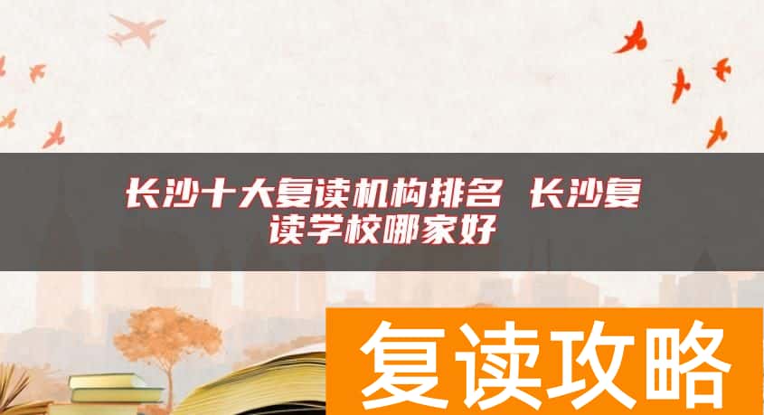 长沙十大复读机构排名 长沙复读学校哪家好