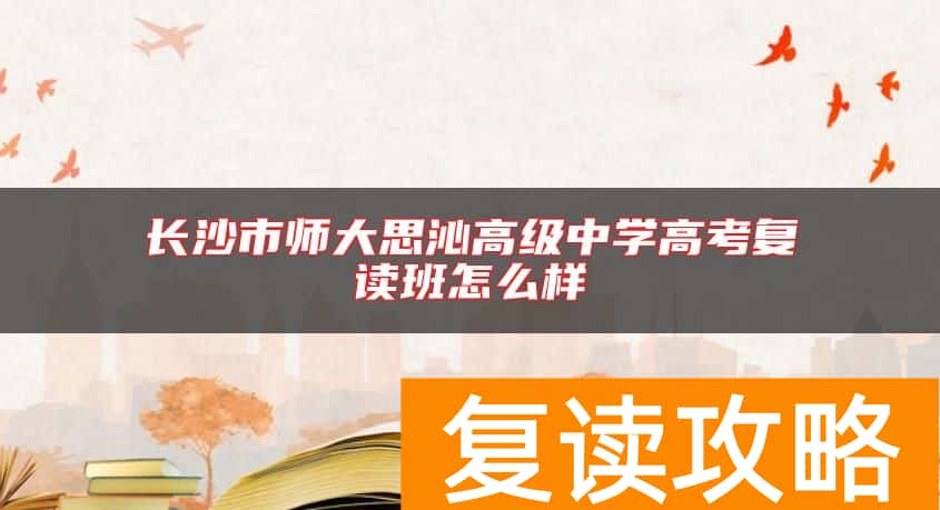 长沙市师大思沁高级中学高考复读班怎么样