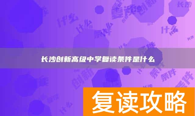 长沙创新高级中学复读条件是什么