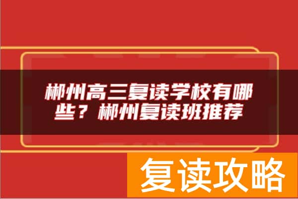 郴州高三复读学校有哪些？郴州复读班推荐