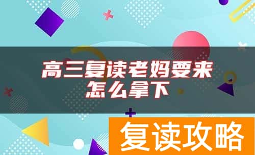 高三复读老妈要来怎么拿下