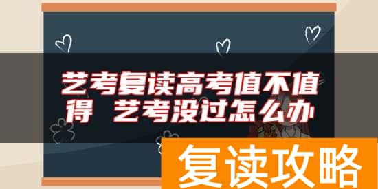 艺考复读高考值不值得 艺考没过怎么办