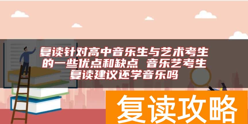 复读针对高中音乐生与艺术考生的一些优点和缺点 音乐艺考生复读建议还学音乐吗