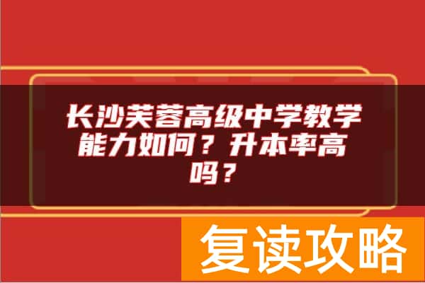 长沙芙蓉高级中学教学能力如何？升本率高吗？