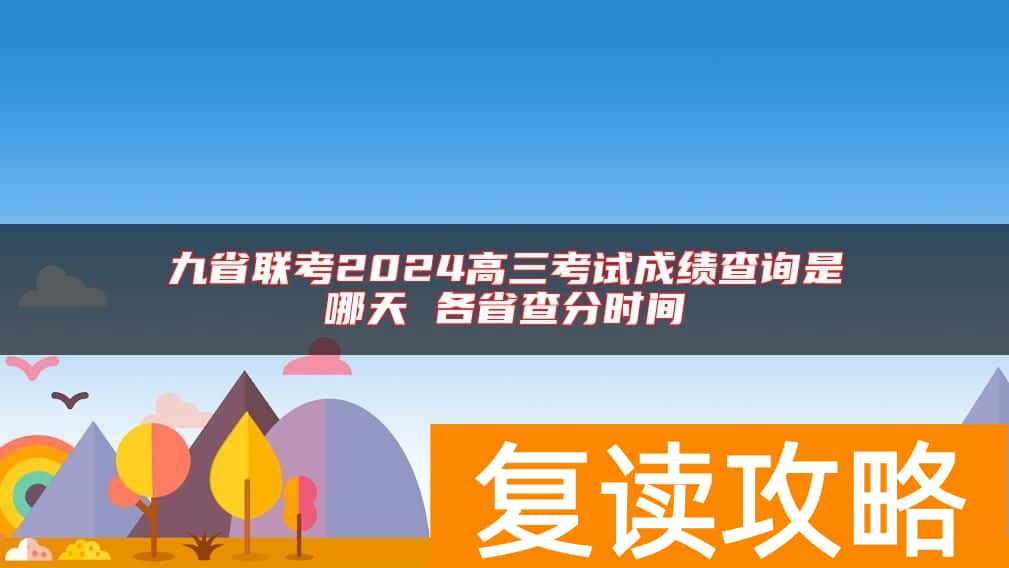 九省联考2024高三考试成绩查询是哪天 各省查分时间