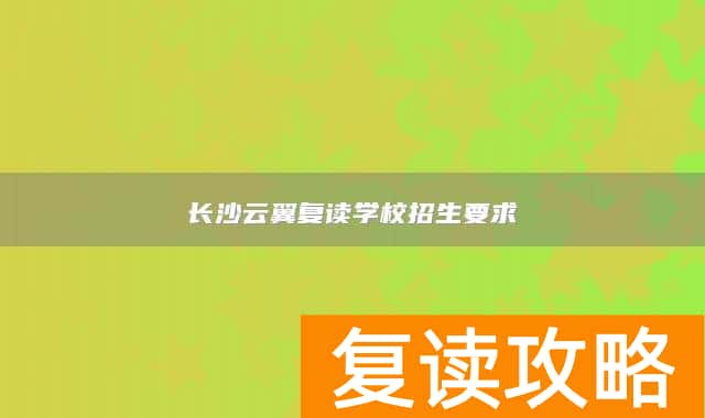长沙云翼复读学校招生要求