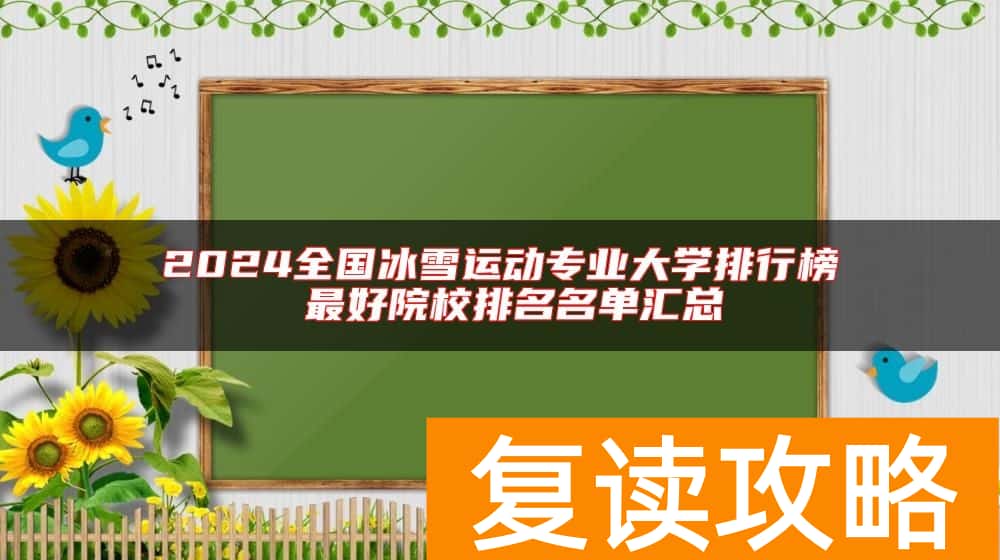 2024全国冰雪运动专业大学排行榜 最好院校排名名单汇总
