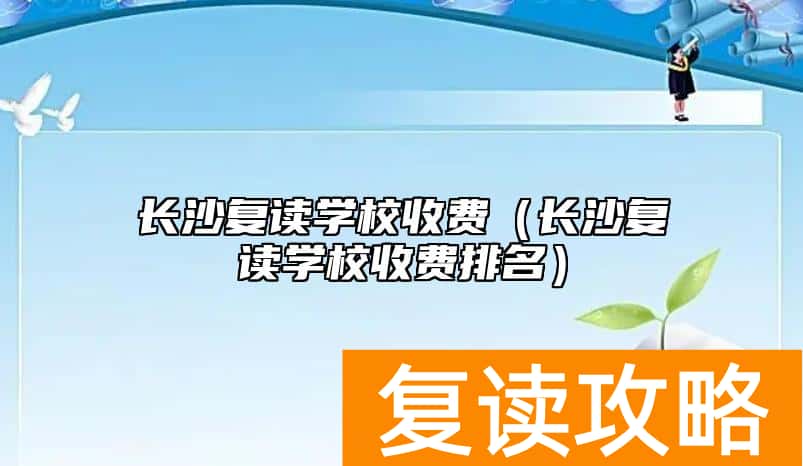 长沙复读学校收费（长沙复读学校收费排名）