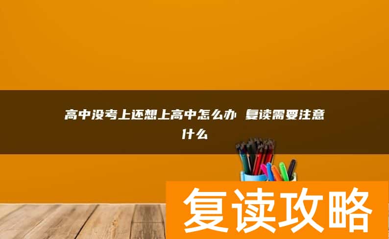 高中没考上还想上高中怎么办 复读需要注意什么