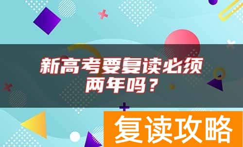 新高考要复读必须两年吗？