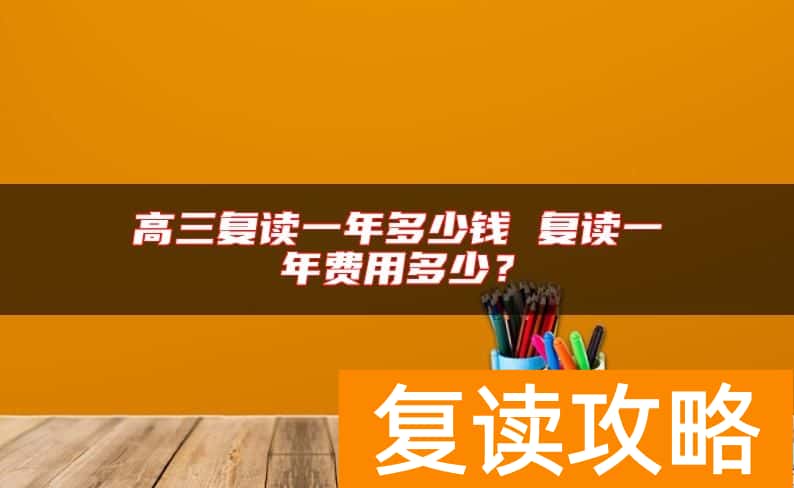 长沙高三复读一年多少钱 复读一年费用多少？