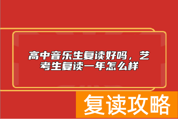 高中音乐生复读好吗，艺考生复读一年怎么样