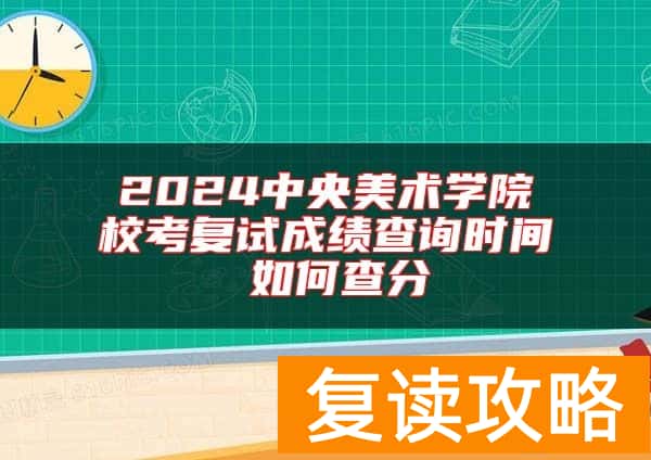 2024中央美术学院校考复试成绩查询时间 如何查分