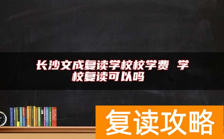长沙文成复读学校校学费 学校复读可以吗