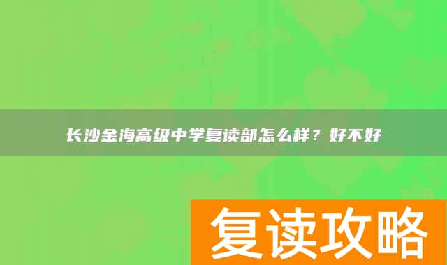 长沙金海高级中学复读部怎么样？好不好