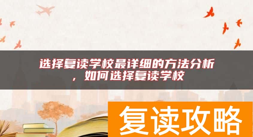 选择复读学校最详细的方法分析，如何选择复读学校