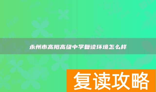 永州市高阳高级中学复读环境怎么样