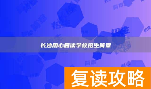 长沙用心复读学校招生简章