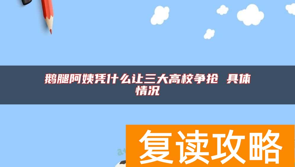鹅腿阿姨凭什么让三大高校争抢 具体情况