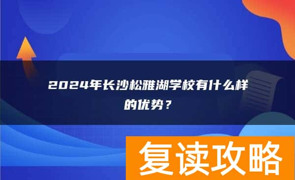 2024年长沙松雅湖学校有什么样的优势？