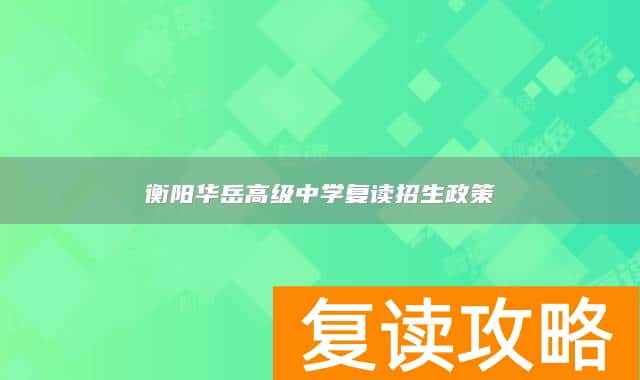 衡阳华岳高级中学复读招生政策